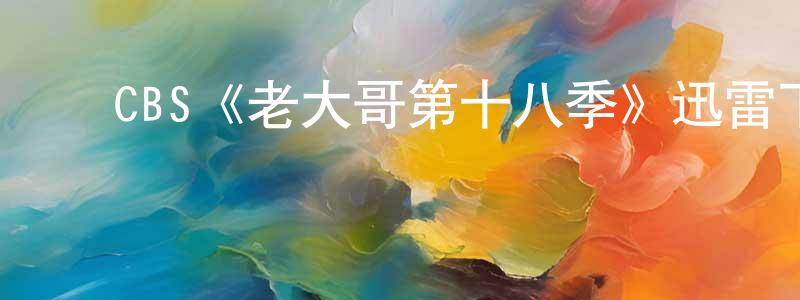 ﻿戴亚珍的动漫综艺大全,﻿CBS《老大哥第十八季》迅雷下载/在线观看/百度云-选秀/综艺-美剧天堂